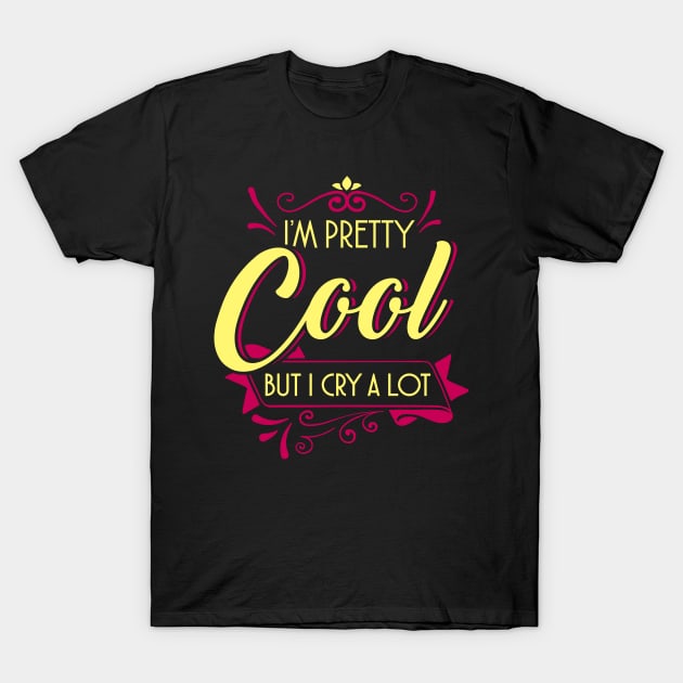 I'm pretty cool but I cry a lot T-Shirt by captainmood